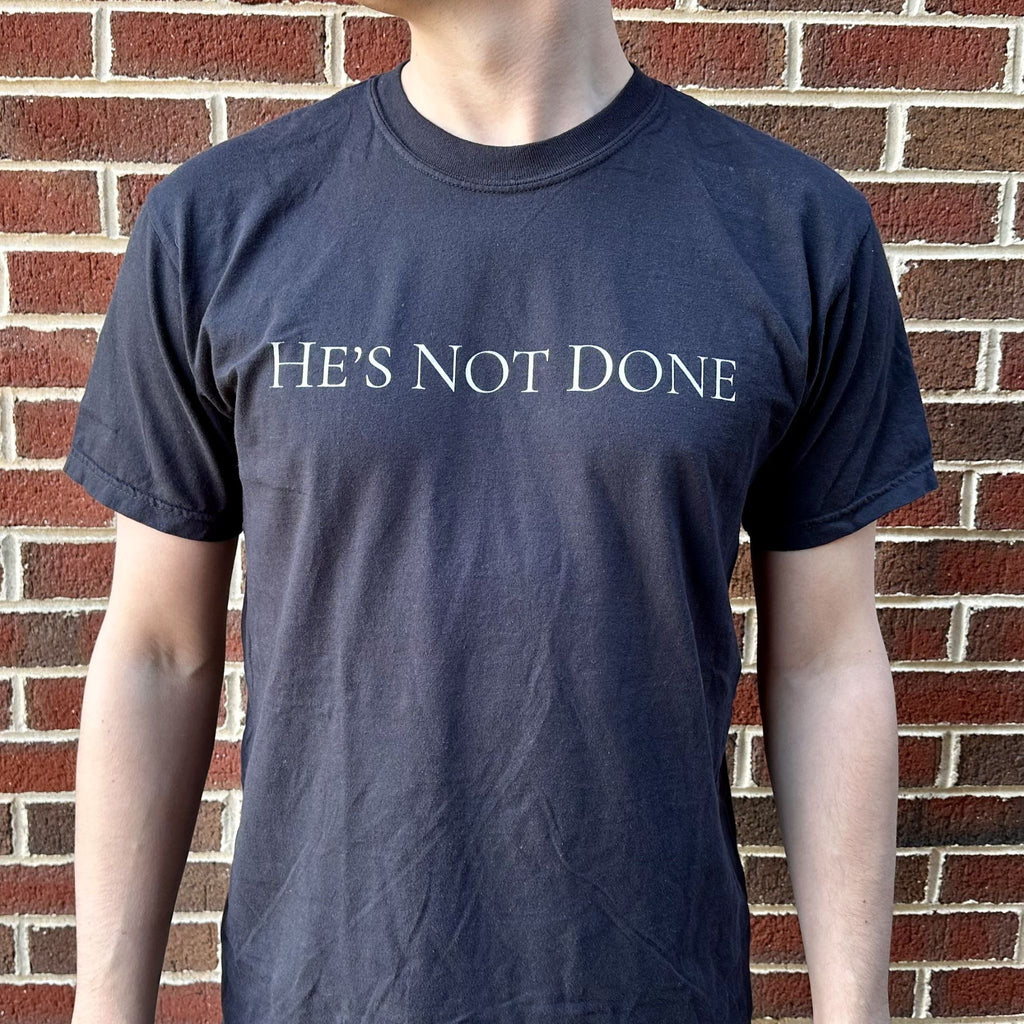 He's Not Done T-shirt